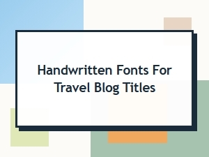 Handwritten Fonts for Perfect Travel Blog Headlines