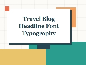 Fonts for Crafting Perfect Travel Blog Headlines